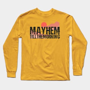 Mayhem till the morning Long Sleeve T-Shirt